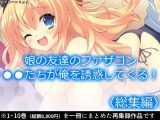 娘の友達のファザコン●●たちが俺を誘惑してくる！ ＜総集編＞