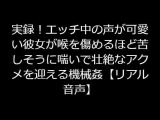 実録！エッチ中の声が可愛い彼女が喉を傷めるほど苦しそうに喘いで壮絶なアクメを迎える機械姦【リアル音声】