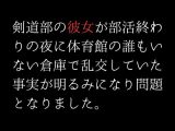 剣道部の彼女が部活終わりの夜に体育館の誰もいない倉庫で乱交していた事実が明るみになり問題となりました。